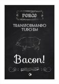 Porco, transformando tudo em bacon!